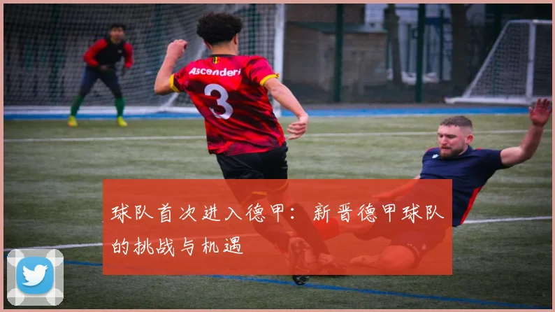 球队首次进入德甲：新晋德甲球队的挑战与机遇