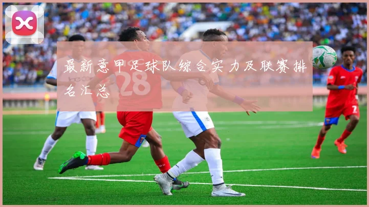 最新意甲足球队综合实力及联赛排名汇总