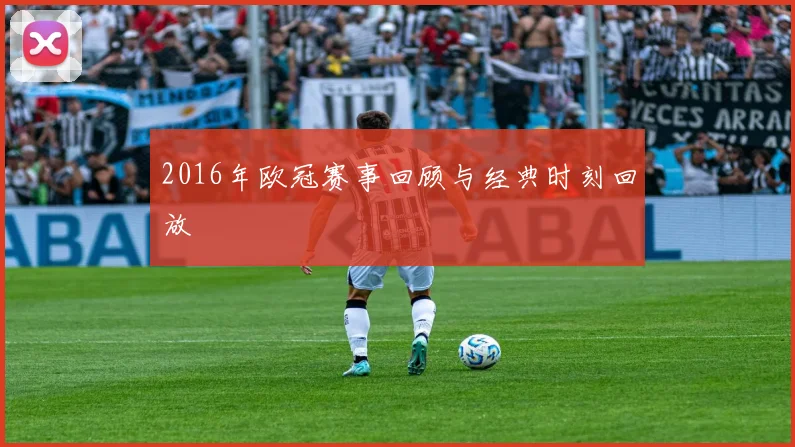 2016年欧冠赛事回顾与经典时刻回放
